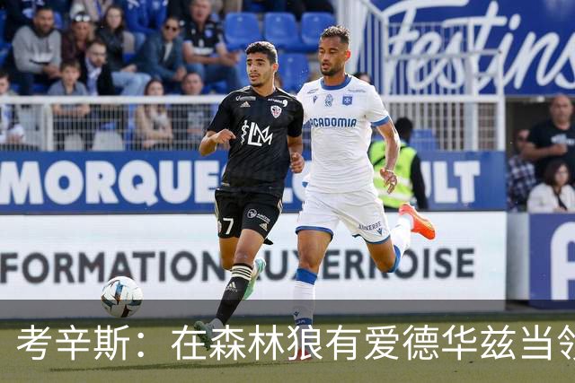 考辛斯：在森林狼有爱德华兹当领袖 三球能得到成长并且更成熟