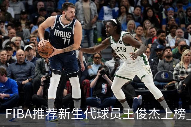 FIBA推荐新生代球员王俊杰上榜 杨瀚森有望成世界级球星